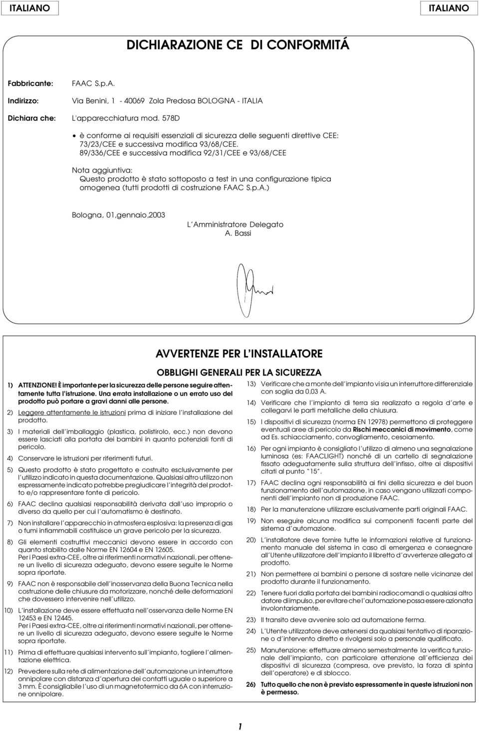 89/336/CEE e successiva modifica 92/31/CEE e 93/68/CEE Nota aggiuntiva: Questo prodotto è stato sottoposto a test in una configurazione tipica omogenea (tutti prodotti di costruzione FAA