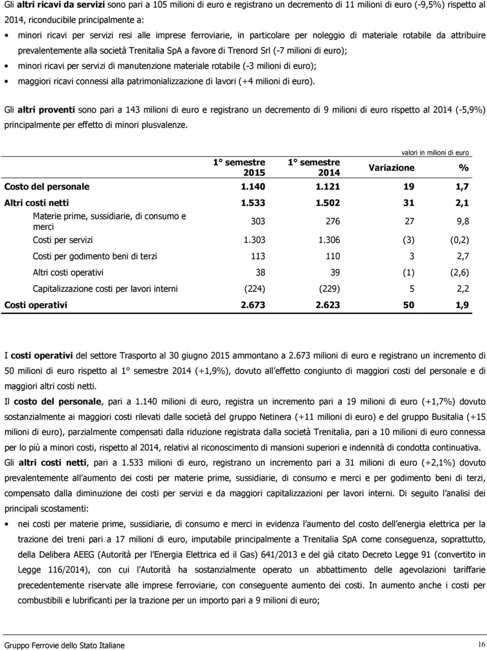 servizi di manutenzione materiale rotabile (-3 milioni di euro); maggiori ricavi connessi alla patrimonializzazione di lavori (+4 milioni di euro).