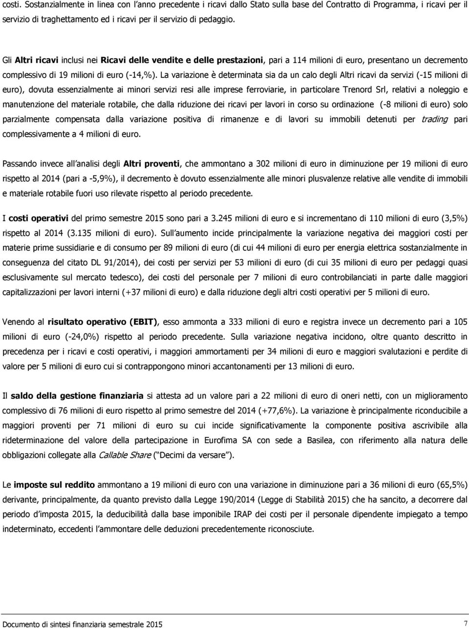 La variazione è determinata sia da un calo degli Altri ricavi da servizi (-15 milioni di euro), dovuta essenzialmente ai minori servizi resi alle imprese ferroviarie, in particolare Trenord Srl,