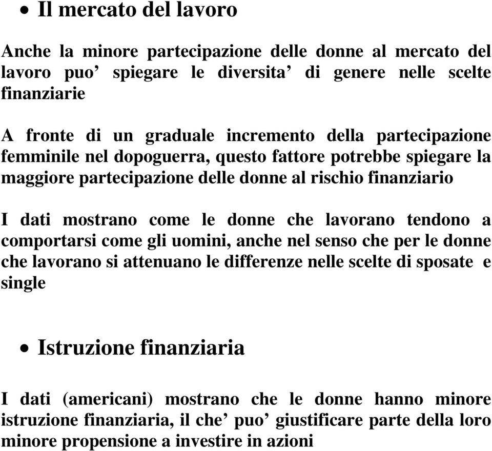 le donne che lavorano tendono a comportarsi come gli uomini, anche nel senso che per le donne che lavorano si attenuano le differenze nelle scelte di sposate e single