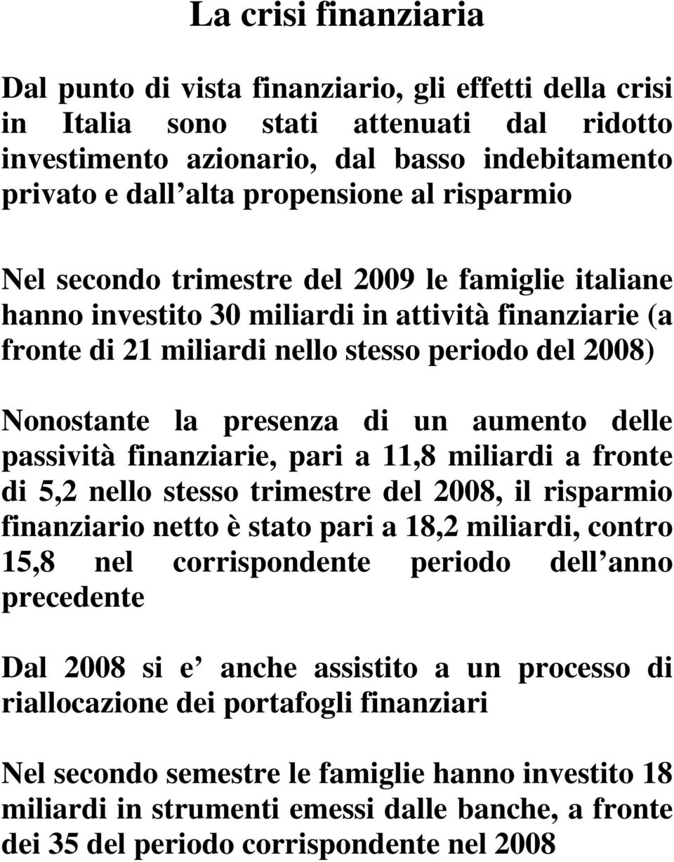 un aumento delle passività finanziarie, pari a 11,8 miliardi a fronte di 5,2 nello stesso trimestre del 2008, il risparmio finanziario netto è stato pari a 18,2 miliardi, contro 15,8 nel