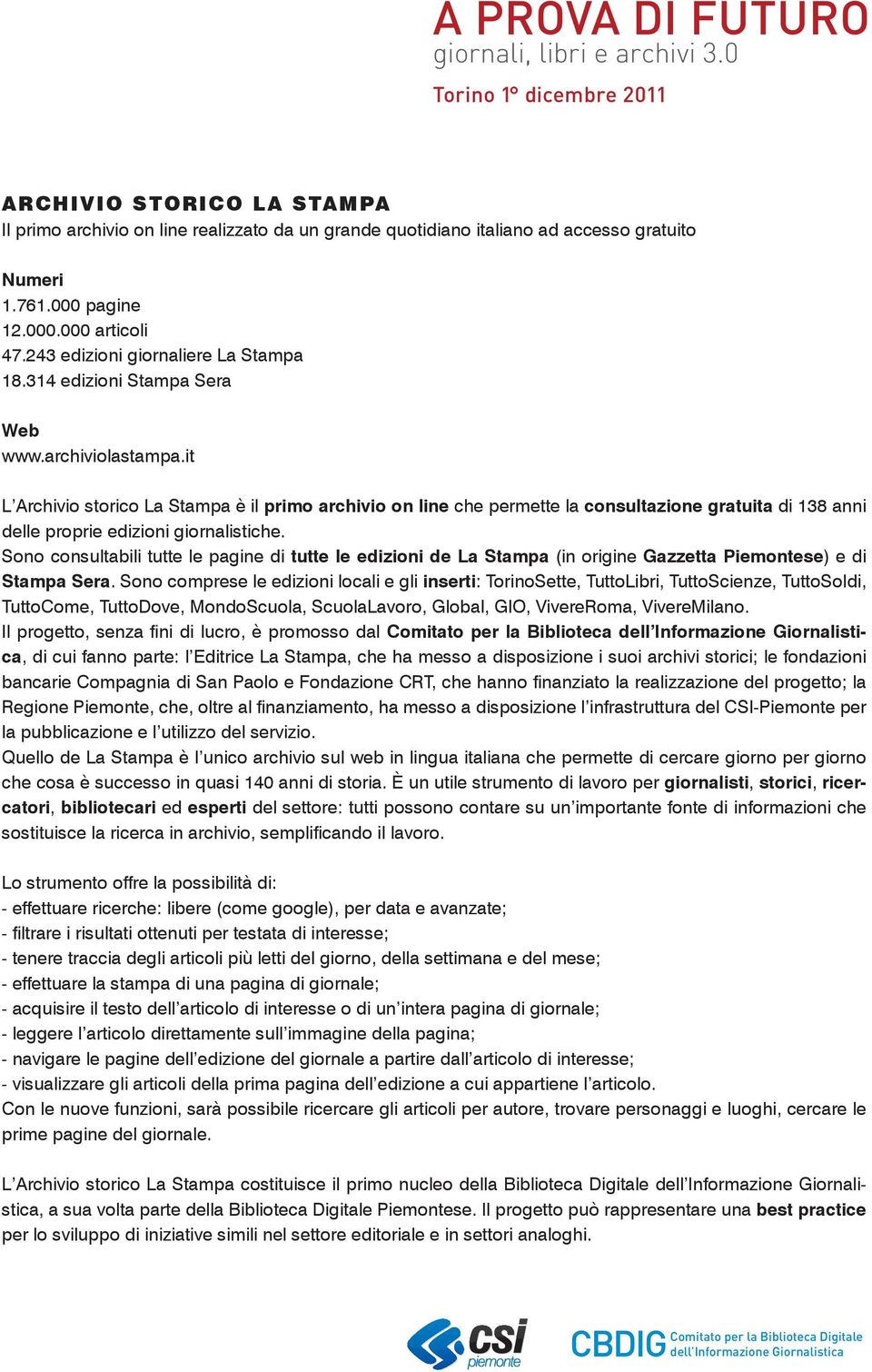 Sono consultabili tutte le pagine di tutte le edizioni de La Stampa (in origine Gazzetta Piemontese) e di Stampa Sera.