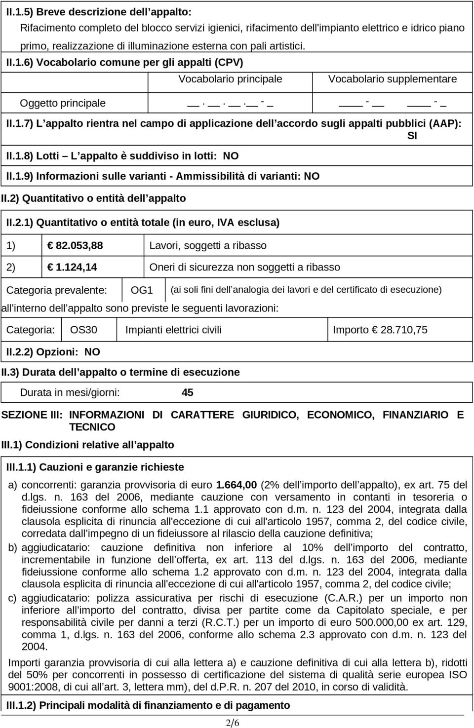 1.8) Lotti L appalto è suddiviso in lotti: NO II.1.9) Informazioni sulle varianti - Ammissibilità di varianti: NO II.2) Quantitativo o entità dell appalto II.2.1) Quantitativo o entità totale (in euro, IVA esclusa) 1) 82.