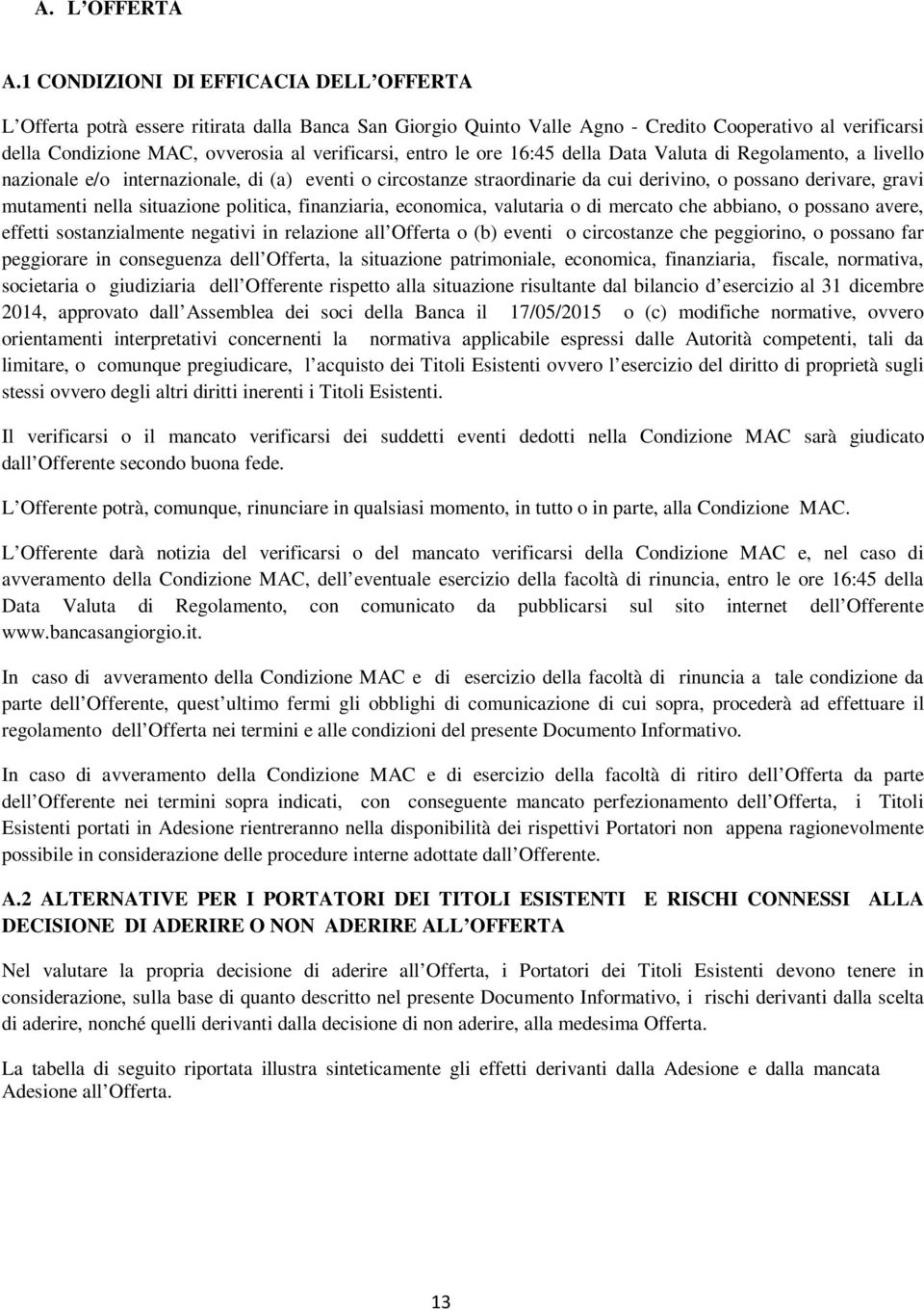 entro le ore 16:45 della Data Valuta di Regolamento, a livello nazionale e/o internazionale, di (a) eventi o circostanze straordinarie da cui derivino, o possano derivare, gravi mutamenti nella