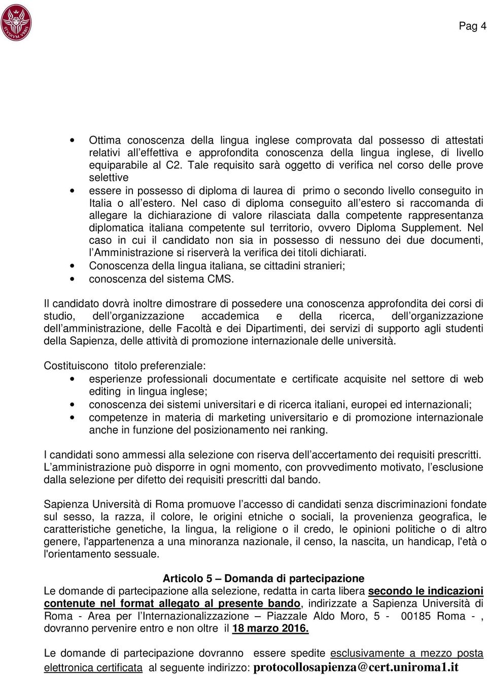 Nel caso di diploma conseguito all estero si raccomanda di allegare la dichiarazione di valore rilasciata dalla competente rappresentanza diplomatica italiana competente sul territorio, ovvero