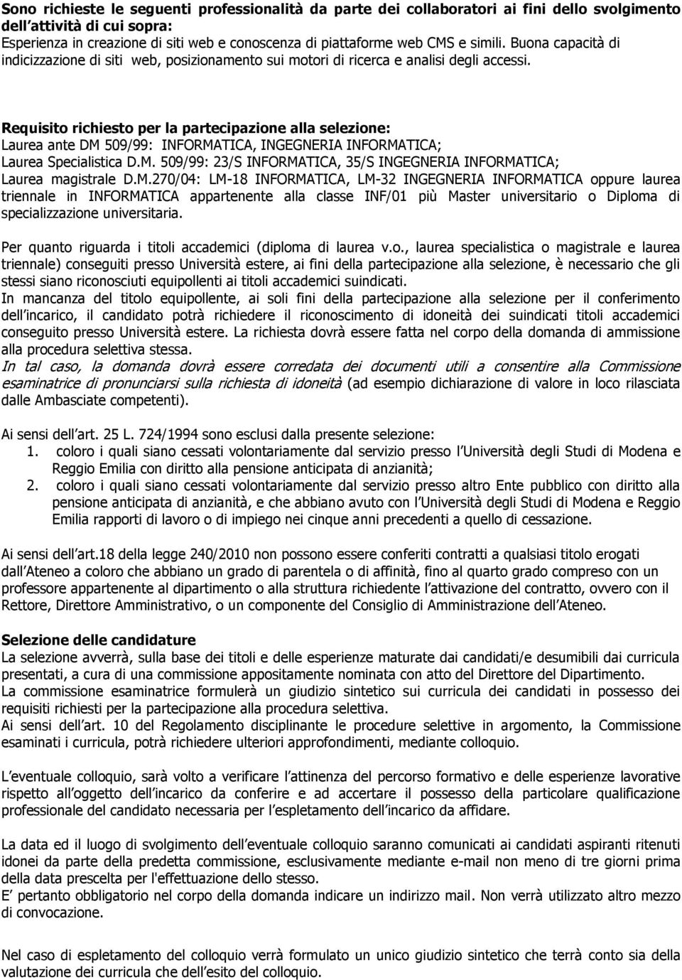 Requisito richiesto per la partecipazione alla selezione: Laurea ante DM 509/99: INFORMATICA, INGEGNERIA INFORMATICA; Laurea Specialistica D.M. 509/99: 23/S INFORMATICA, 35/S INGEGNERIA INFORMATICA; Laurea magistrale D.