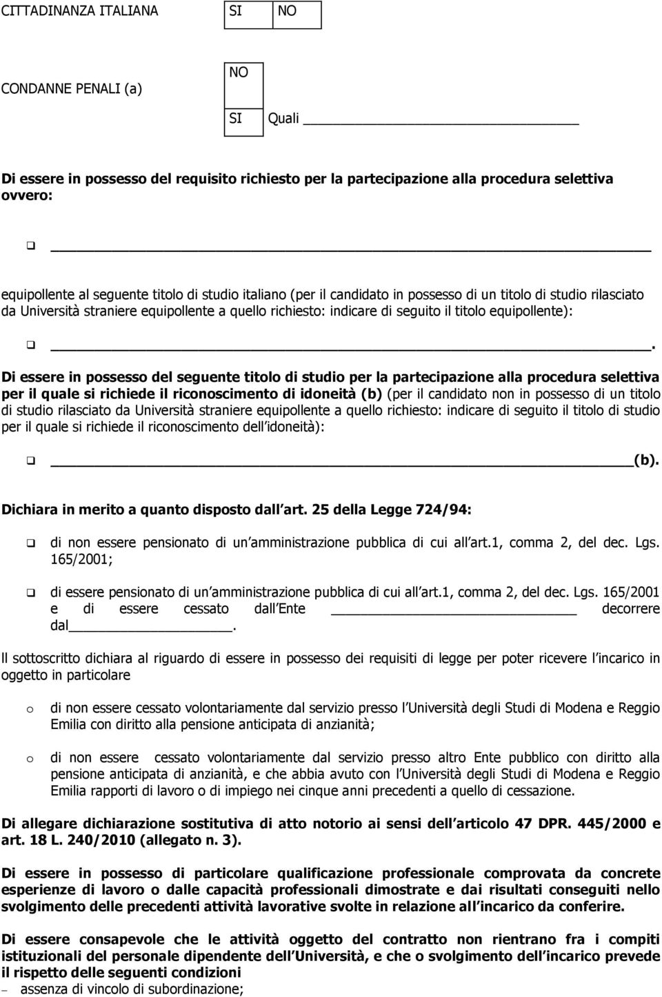 Di essere in possesso del seguente titolo di studio per la partecipazione alla procedura selettiva per il quale si richiede il riconoscimento di idoneità (b) (per il candidato non in possesso di un