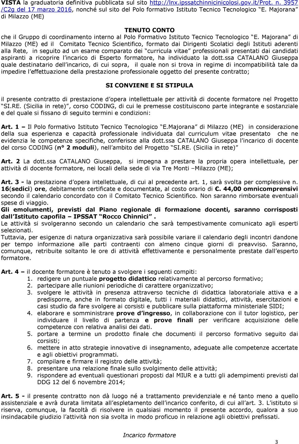 Majorana di Milazzo (ME) ed il Comitato Tecnico Scientifico, formato dai Dirigenti Scolatici degli Istituti aderenti alla Rete, in seguito ad un esame comparato dei curricula vitae professionali