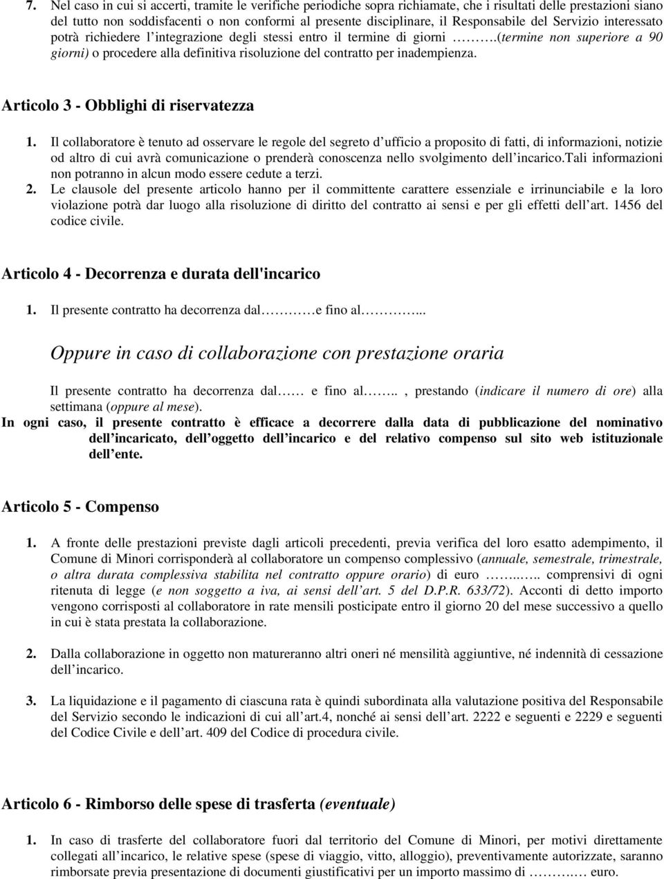 (termine non superiore a 90 giorni) o procedere alla definitiva risoluzione del contratto per inadempienza. Articolo 3 - Obblighi di riservatezza 1.