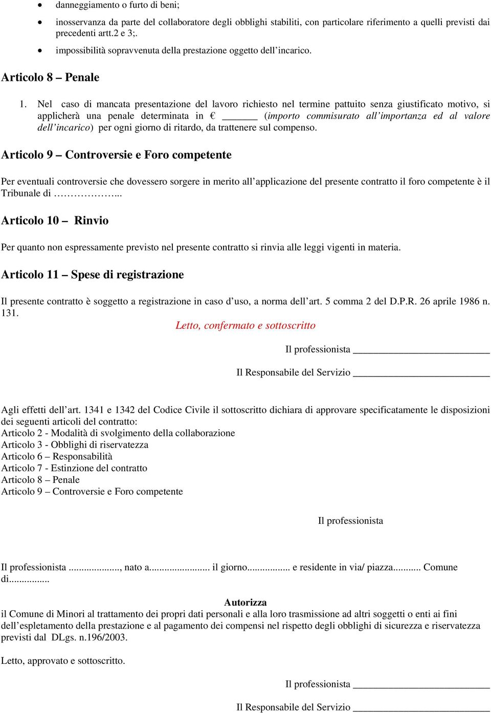 Nel caso di mancata presentazione del lavoro richiesto nel termine pattuito senza giustificato motivo, si applicherà una penale determinata in (importo commisurato all importanza ed al valore dell