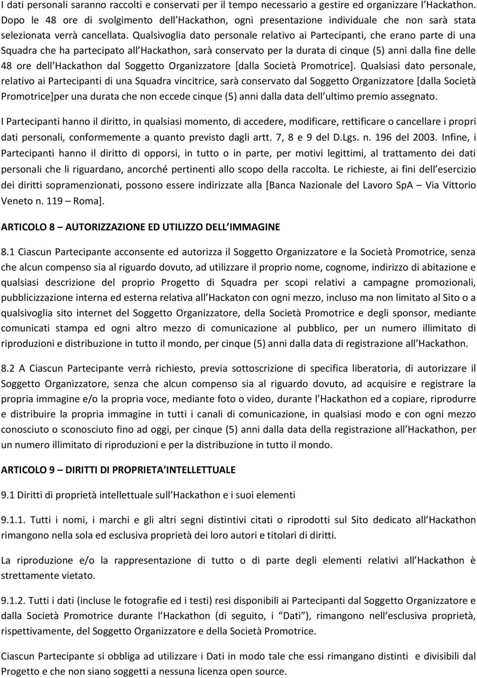 Qualsivoglia dato personale relativo ai Partecipanti, che erano parte di una Squadra che ha partecipato all Hackathon, sarà conservato per la durata di cinque (5) anni dalla fine delle 48 ore dell