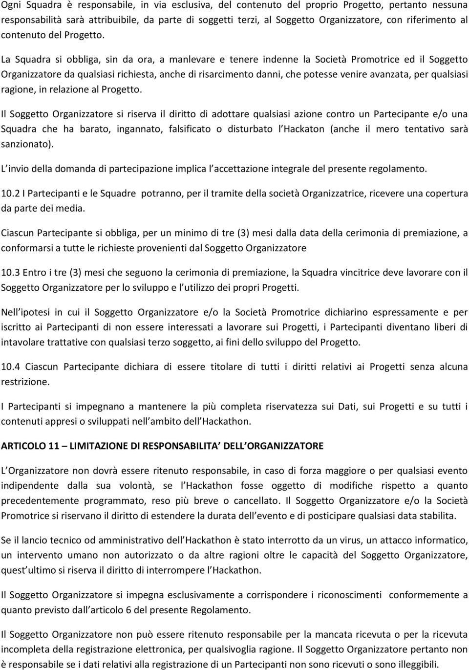 La Squadra si obbliga, sin da ora, a manlevare e tenere indenne la Società Promotrice ed il Soggetto Organizzatore da qualsiasi richiesta, anche di risarcimento danni, che potesse venire avanzata,