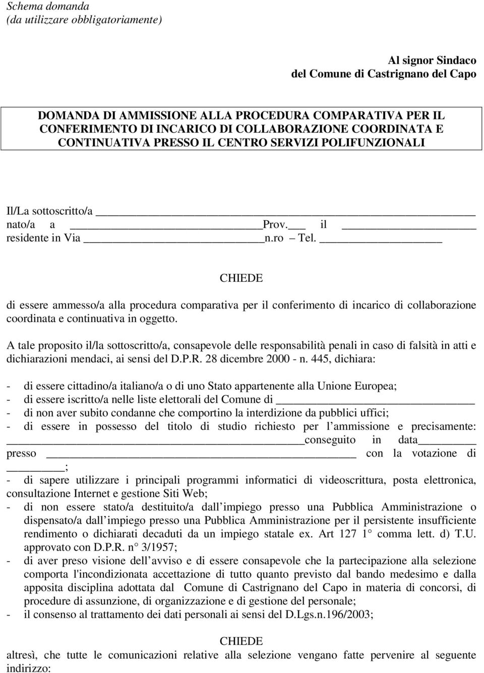 CHIEDE di essere ammesso/a alla procedura comparativa per il conferimento di incarico di collaborazione coordinata e continuativa in oggetto.