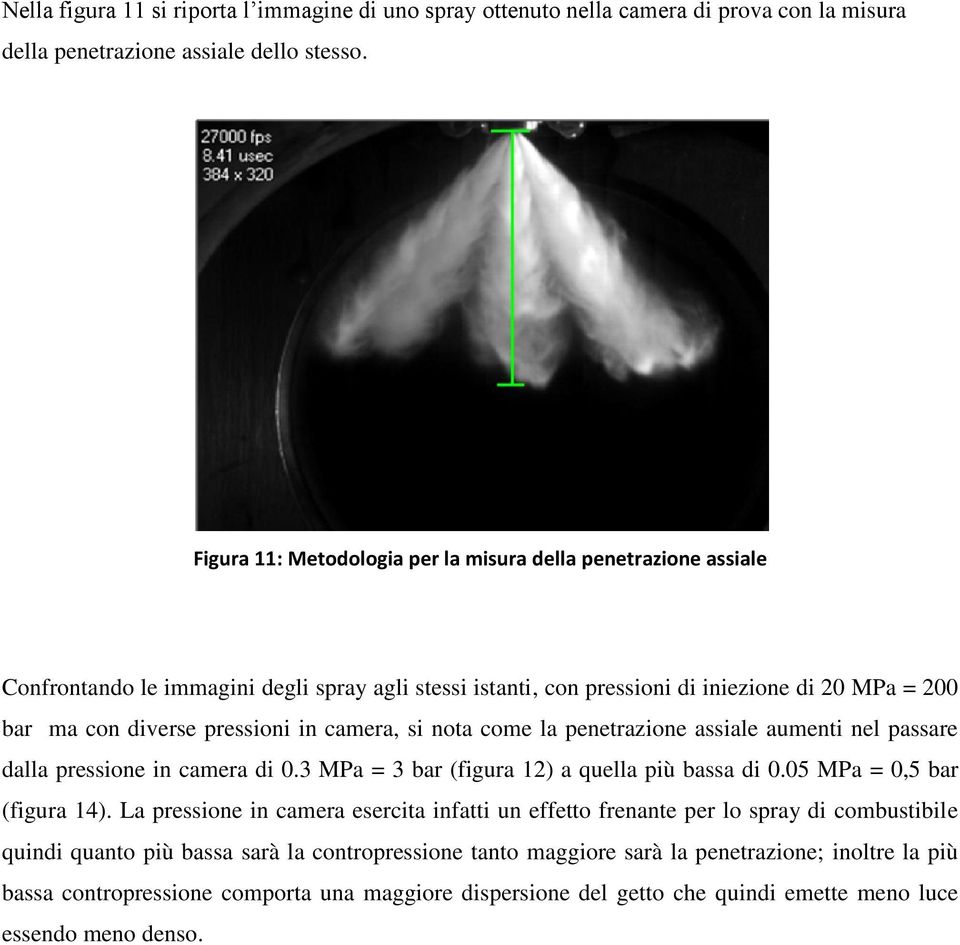 camera, si nota come la penetrazione assiale aumenti nel passare dalla pressione in camera di 0.3 MPa = 3 bar (figura 12) a quella più bassa di 0.05 MPa = 0,5 bar (figura 14).