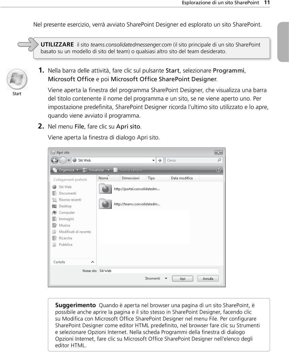 Nella barra delle attività, fare clic sul pulsante Start, selezionare Programmi, Microsoft Office e poi Microsoft Office SharePoint Designer.