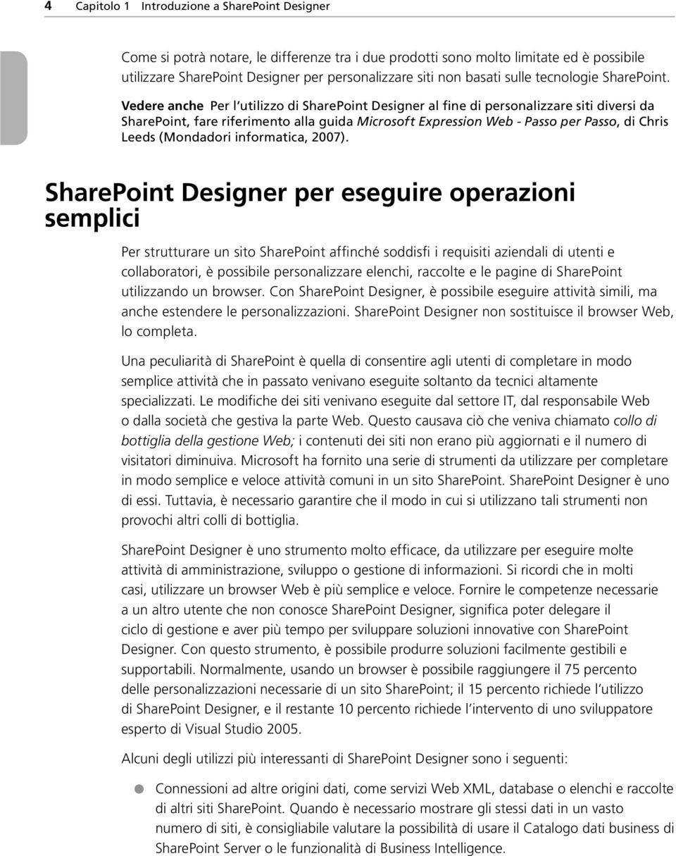 Vedere anche Per l utilizzo di SharePoint Designer al fine di personalizzare siti diversi da SharePoint, fare riferimento alla guida Microsoft Expression Web - Passo per Passo, di Chris Leeds