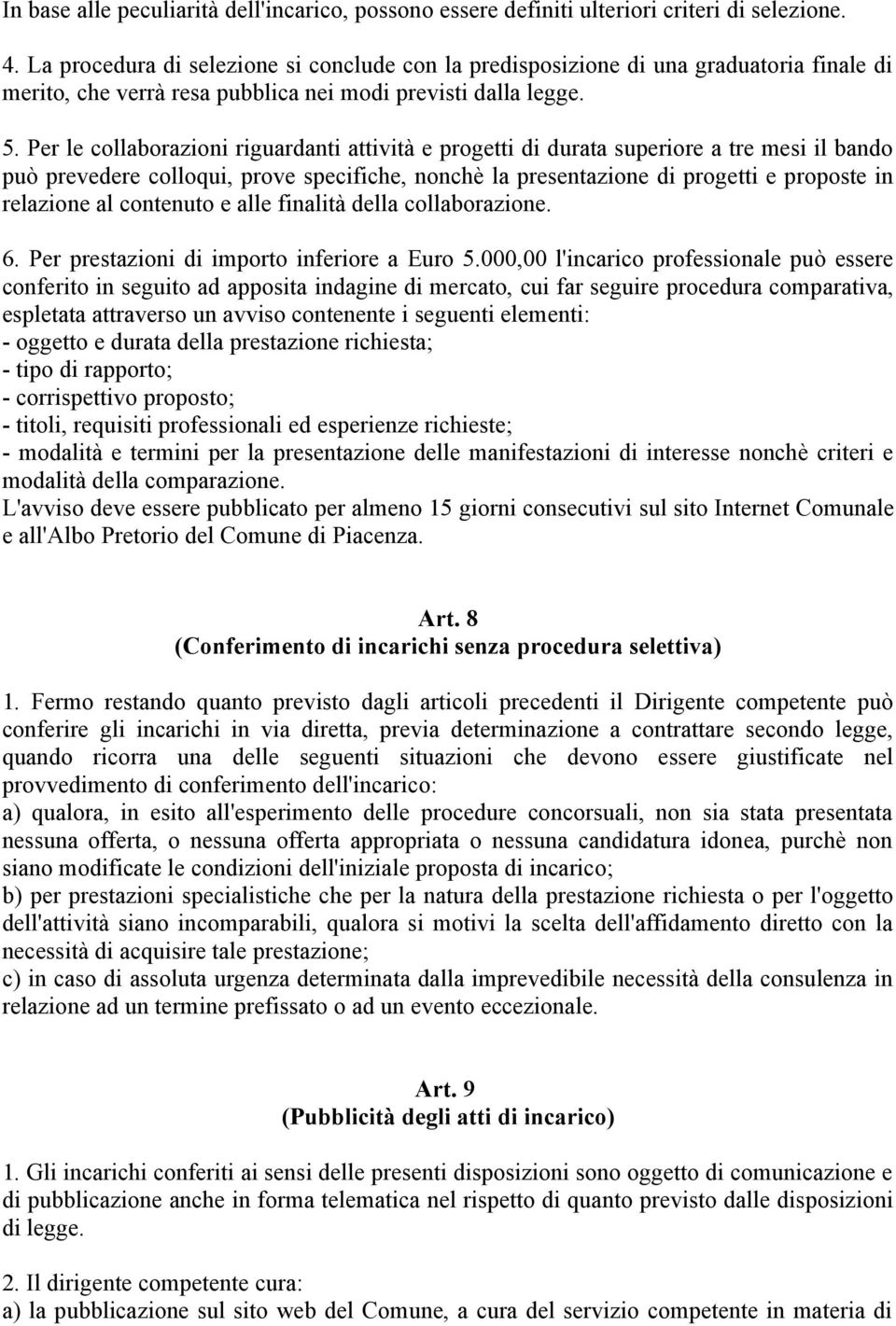 Per le collaborazioni riguardanti attività e progetti di durata superiore a tre mesi il bando può prevedere colloqui, prove specifiche, nonchè la presentazione di progetti e proposte in relazione al