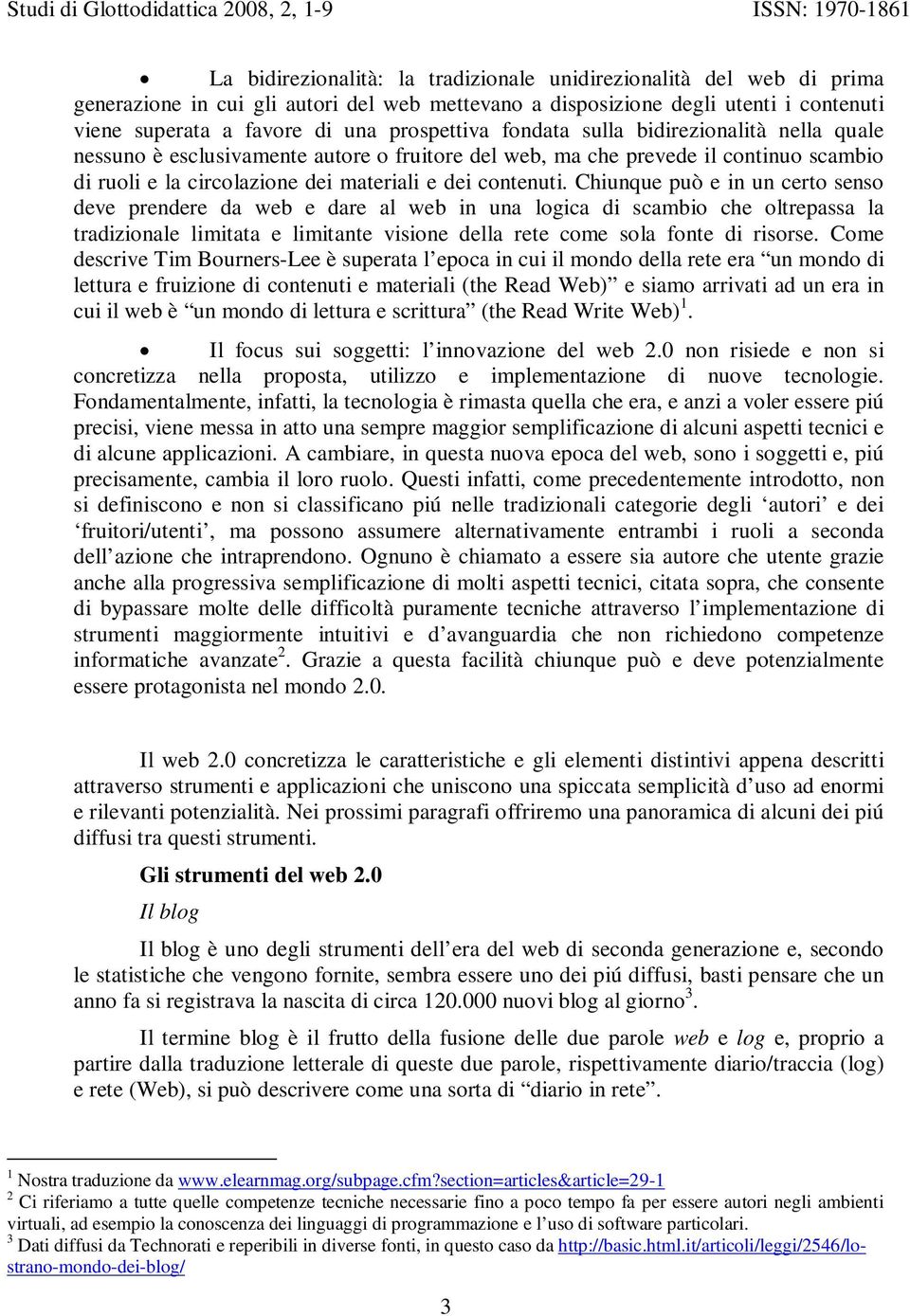 Chiunque può e in un certo senso deve prendere da web e dare al web in una logica di scambio che oltrepassa la tradizionale limitata e limitante visione della rete come sola fonte di risorse.