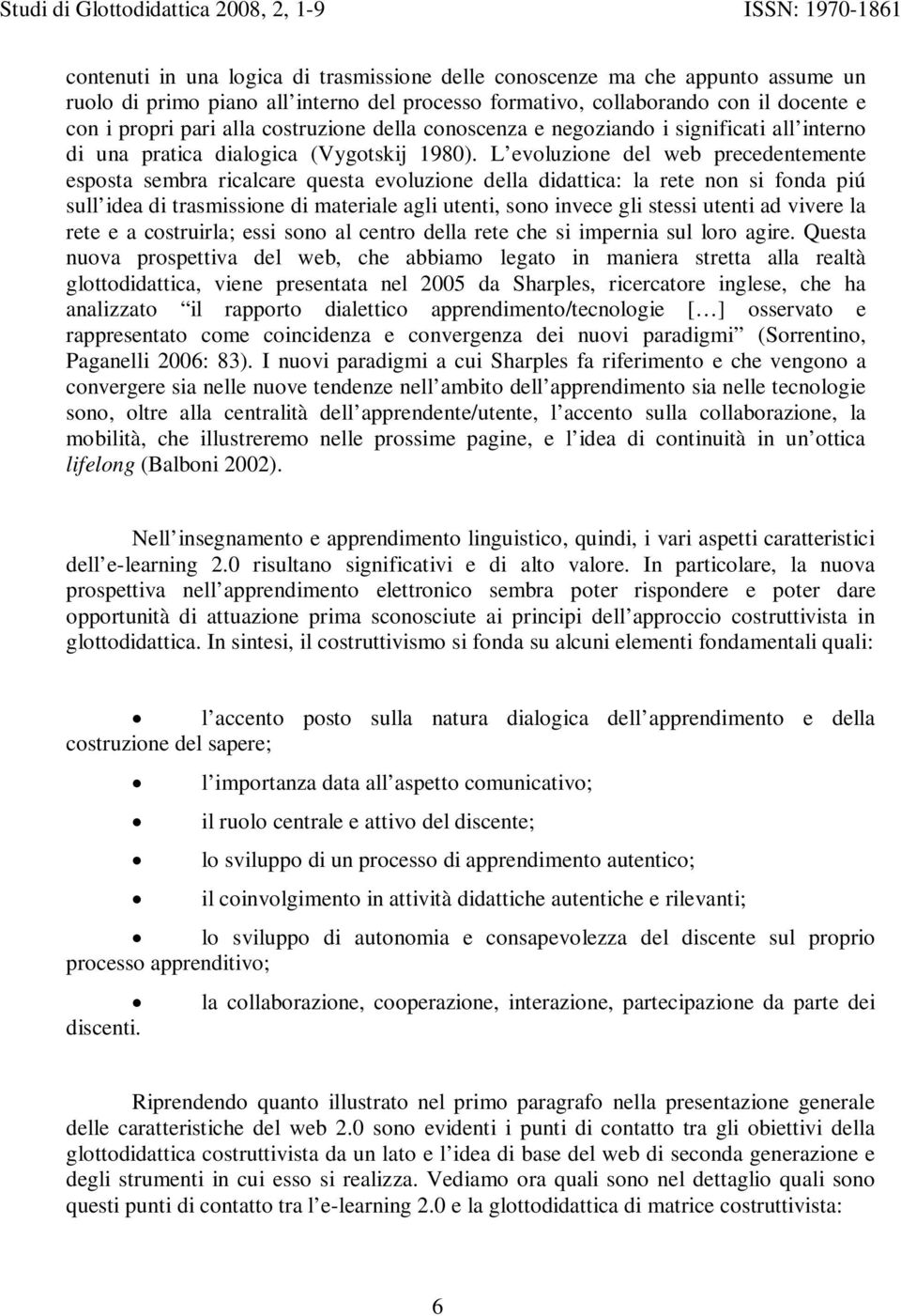 L evoluzione del web precedentemente esposta sembra ricalcare questa evoluzione della didattica: la rete non si fonda piú sull idea di trasmissione di materiale agli utenti, sono invece gli stessi