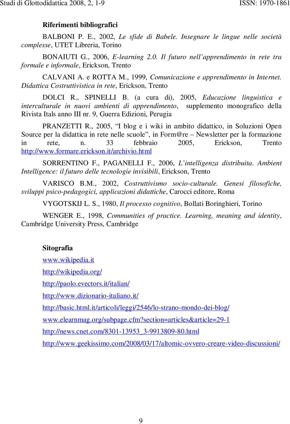 (a cura di), 2005, Educazione linguistica e interculturale in nuovi ambienti di apprendimento, supplemento monografico della Rivista Itals anno III nr. 9, Guerra Edizioni, Perugia PRANZETTI R.