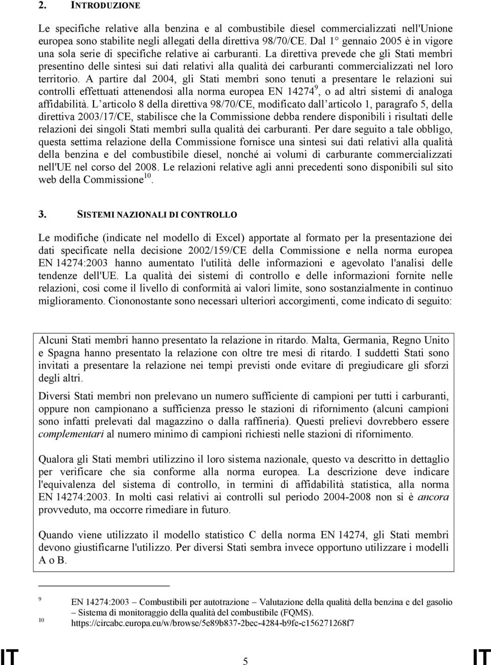 La direttiva prevede che gli Stati membri presentino delle sintesi sui dati relativi alla qualità dei carburanti commercializzati nel loro territorio.