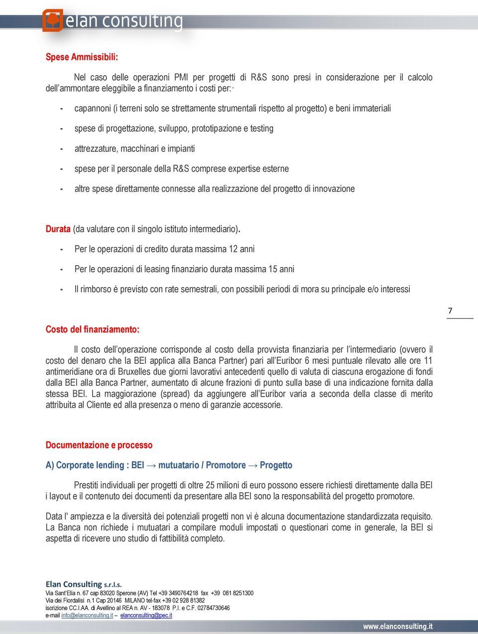 comprese expertise esterne - altre spese direttamente connesse alla realizzazione del progetto di innovazione Durata (da valutare con il singolo istituto intermediario).