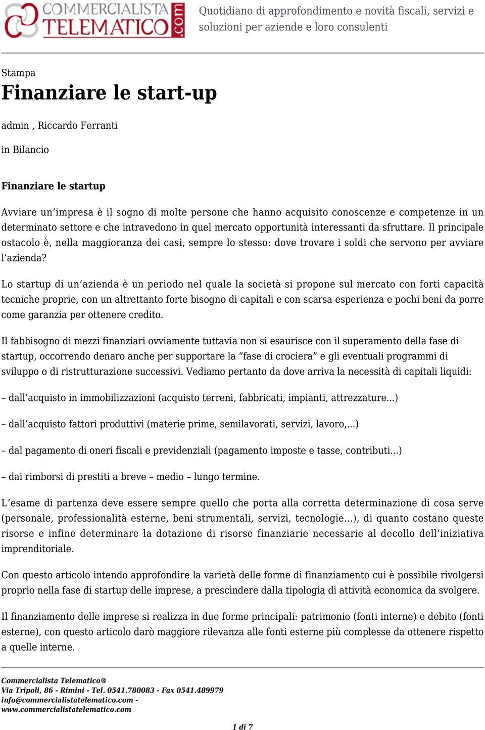 Il principale ostacolo è, nella maggioranza dei casi, sempre lo stesso: dove trovare i soldi che servono per avviare l azienda?