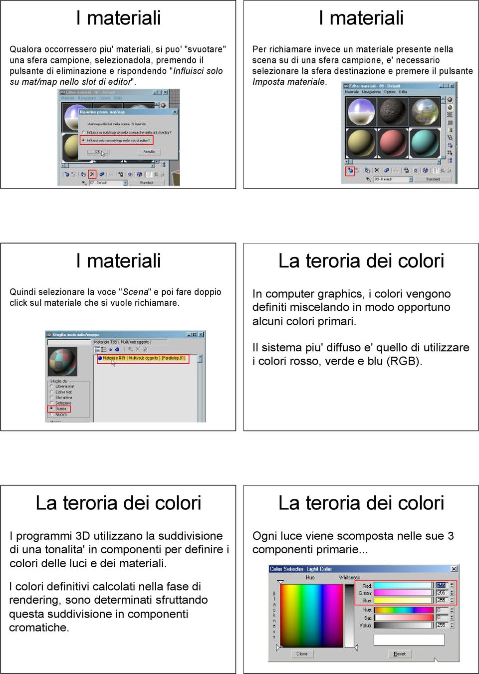 Quidi seezioare a voce "Scea" e poi fare doppio cick su materiae che si vuoe richiamare. I computer graphics, i coori vegoo defiiti misceado i modo opportuo acui coori primari.