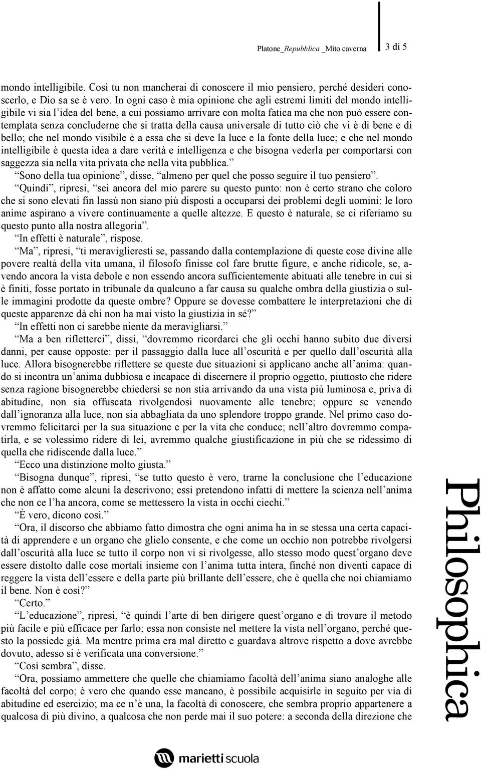 tratta della causa universale di tutto ciò che vi è di bene e di bello; che nel mondo visibile è a essa che si deve la luce e la fonte della luce; e che nel mondo intelligibile è questa idea a dare