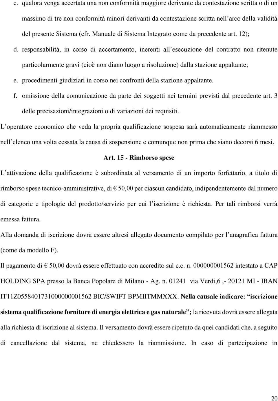 responsabilità, in corso di accertamento, inerenti all esecuzione del contratto non ritenute particolarmente gravi (cioè non diano luogo a risoluzione) dalla stazione appaltante; e.