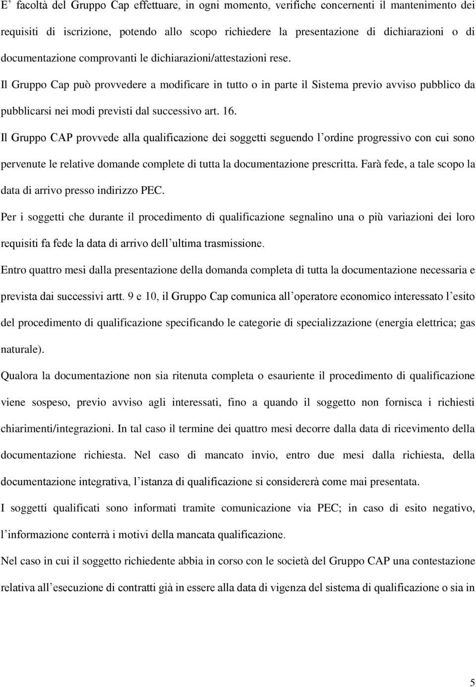 Il Gruppo Cap può provvedere a modificare in tutto o in parte il Sistema previo avviso pubblico da pubblicarsi nei modi previsti dal successivo art. 16.