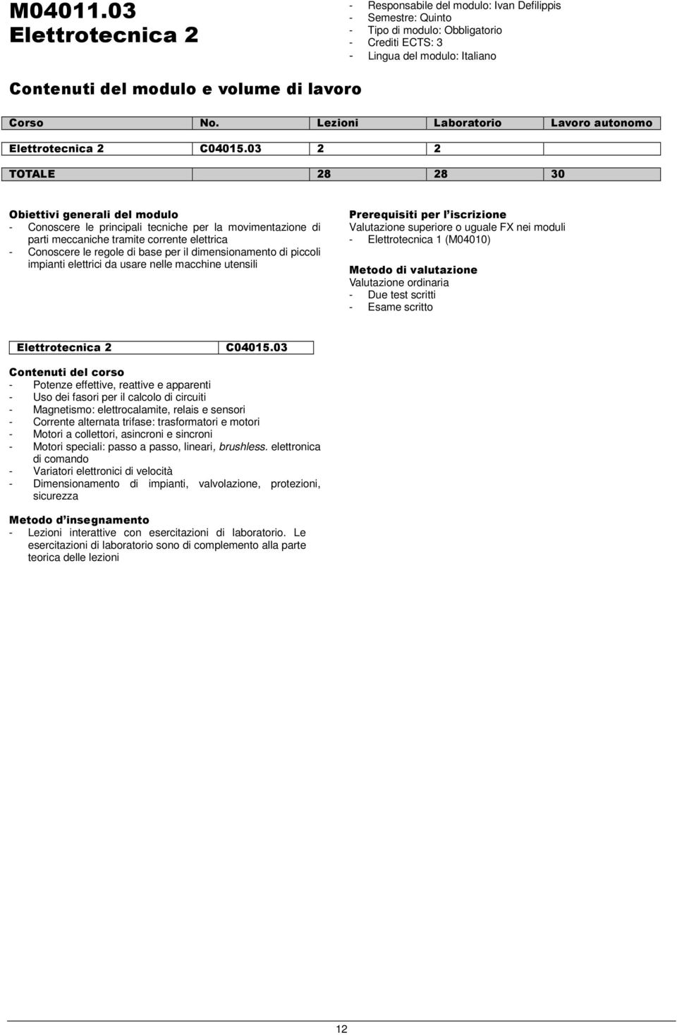 elettrici da usare nelle macchine utensili Valutazione superiore o uguale FX nei moduli - Elettrotecnica 1 (M04010) Valutazione ordinaria - Due test scritti - Esame scritto Elettrotecnica 2 C04015.