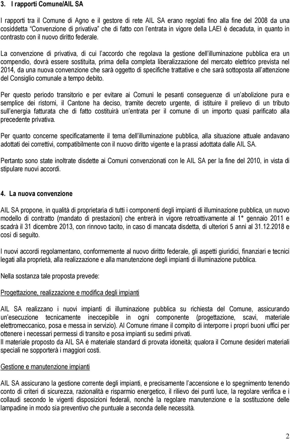 La convenzione di privativa, di cui l accordo che regolava la gestione dell illuminazione pubblica era un compendio, dovrà essere sostituita, prima della completa liberalizzazione del mercato