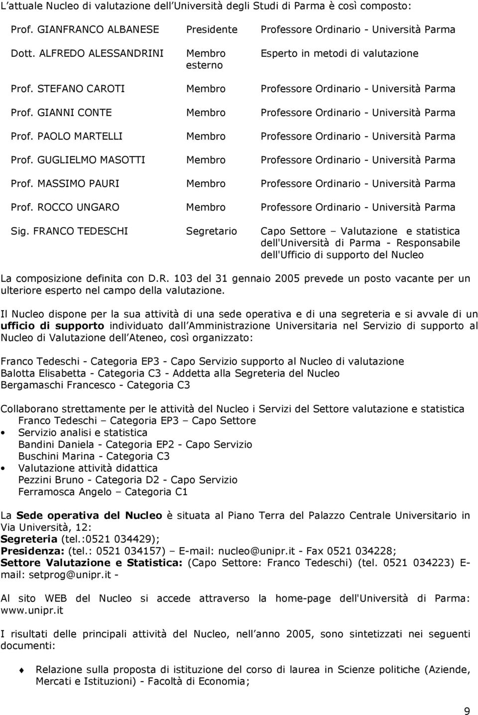 GIANNI CONTE Membro Professore Ordinario - Università Parma Prof. PAOLO MARTELLI Membro Professore Ordinario - Università Parma Prof.