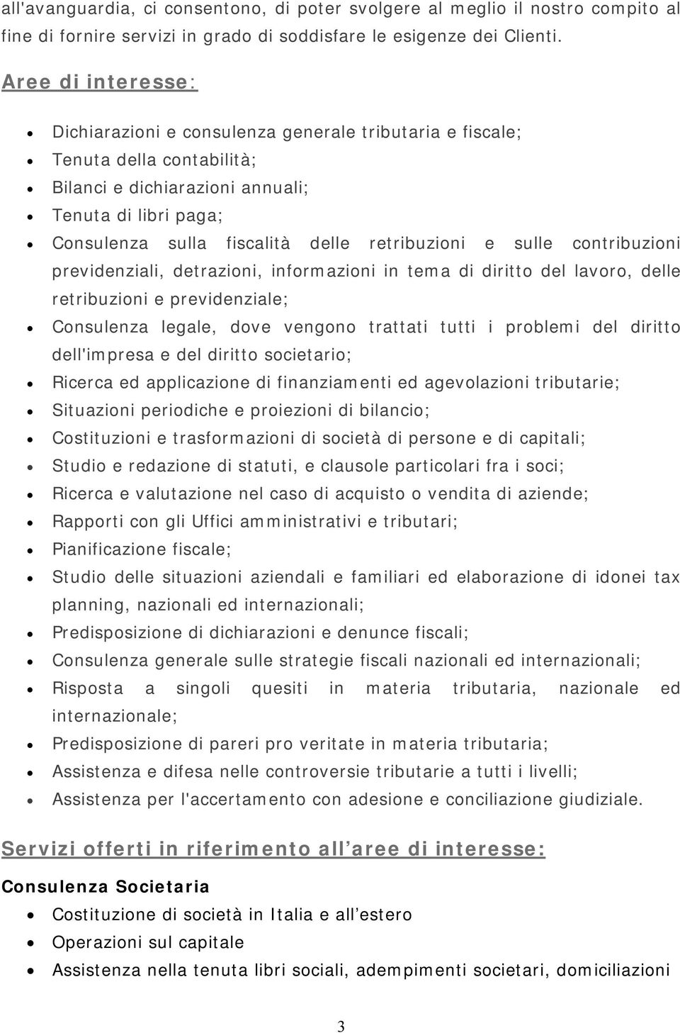 retribuzioni e sulle contribuzioni previdenziali, detrazioni, informazioni in tema di diritto del lavoro, delle retribuzioni e previdenziale; Consulenza legale, dove vengono trattati tutti i problemi