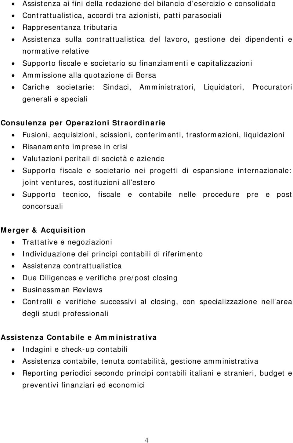 Liquidatori, Procuratori generali e speciali Consulenza per Operazioni Straordinarie Fusioni, acquisizioni, scissioni, conferimenti, trasformazioni, liquidazioni Risanamento imprese in crisi