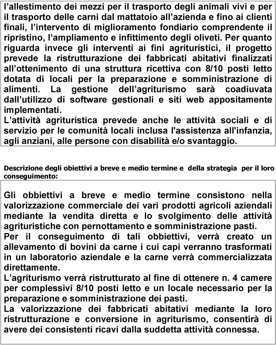 Per quanto riguarda invece gli interventi ai fini agrituristici, il progetto prevede la ristrutturazione dei fabbricati abitativi finalizzati all ottenimento di una struttura ricettiva con 8/10 posti