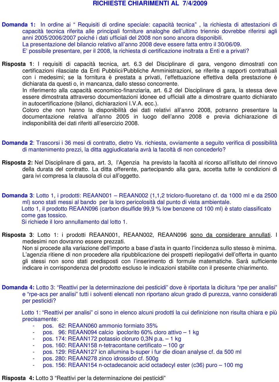 La presentazione del bilancio relativo all anno 2008 deve essere fatta entro il 30/06/09. E possibile presentare, per il 2008, la richiesta di certificazione inoltrata a Enti e a privati?