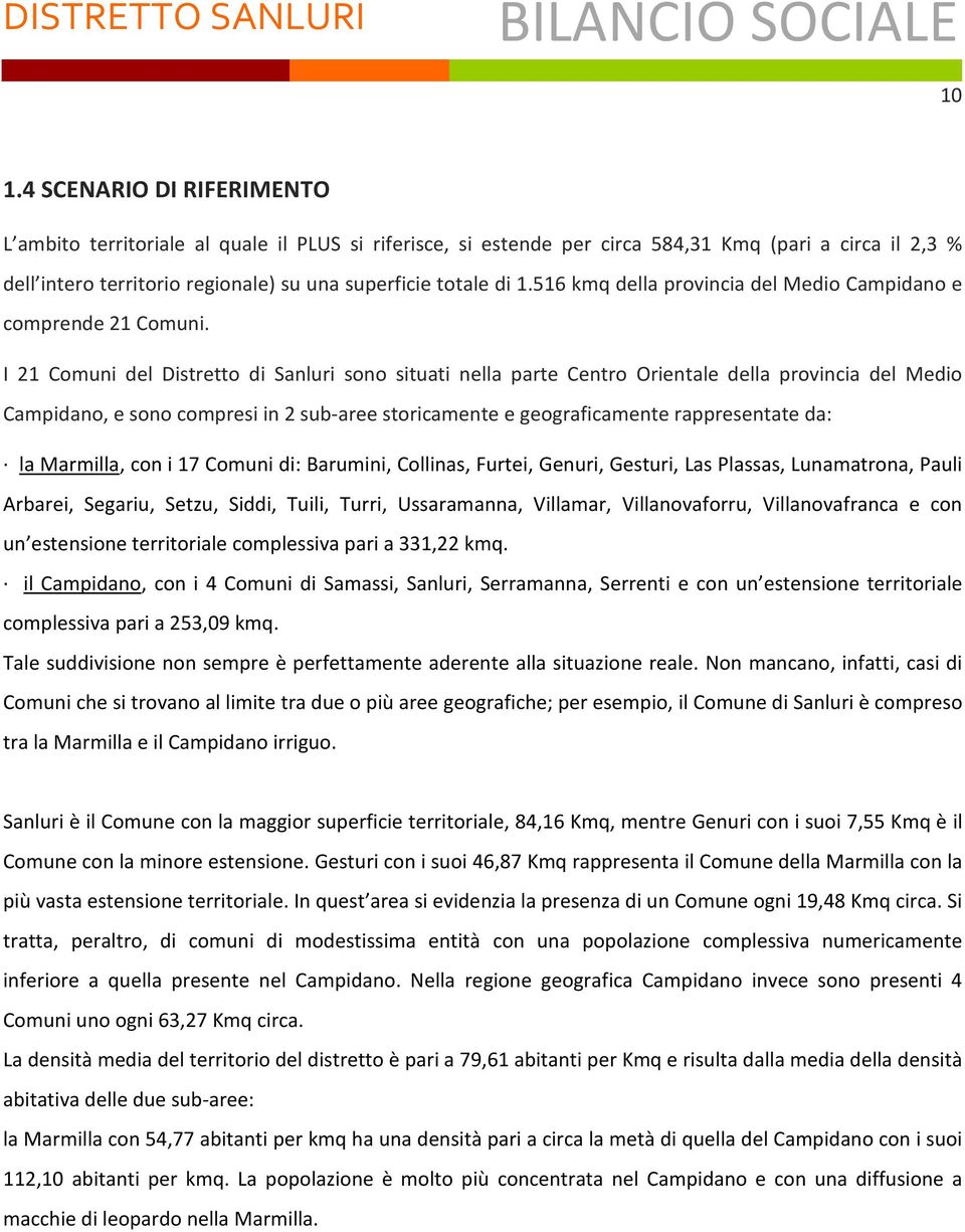 I 21 Comuni del Distretto di Sanluri sono situati nella parte Centro Orientale della provincia del Medio Campidano, e sono compresi in 2 sub-aree storicamente e geograficamente rappresentate da: la