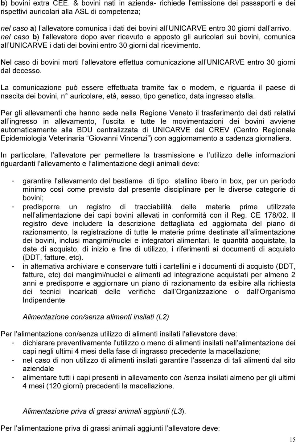 arrivo. nel caso b) l allevatore dopo aver ricevuto e apposto gli auricolari sui bovini, comunica all UNICARVE i dati dei bovini entro 30 giorni dal ricevimento.