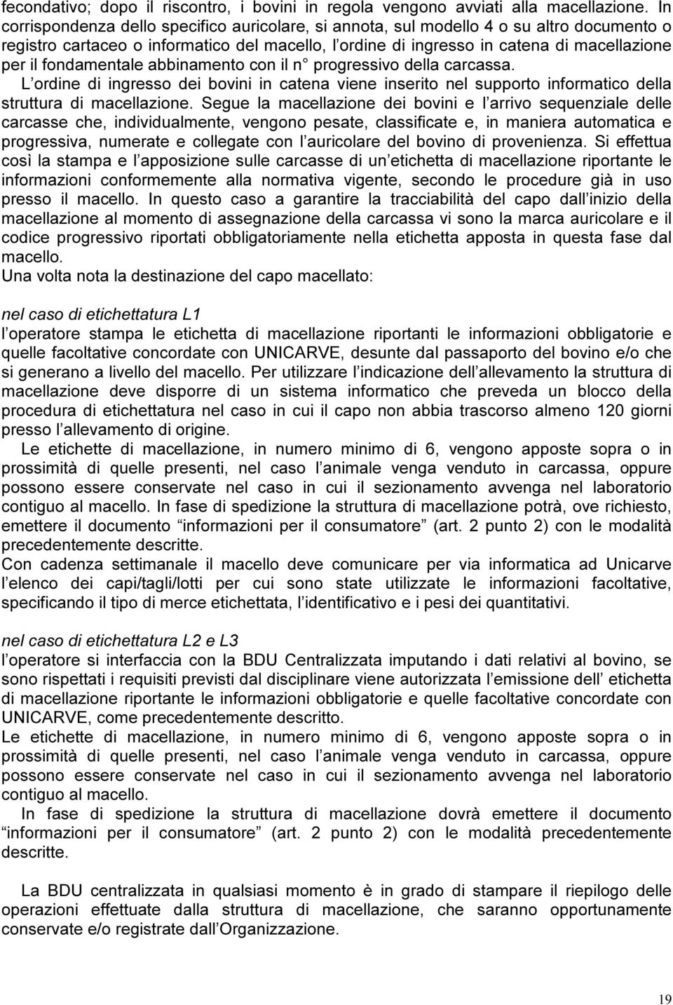 fondamentale abbinamento con il n progressivo della carcassa. L ordine di ingresso dei bovini in catena viene inserito nel supporto informatico della struttura di macellazione.