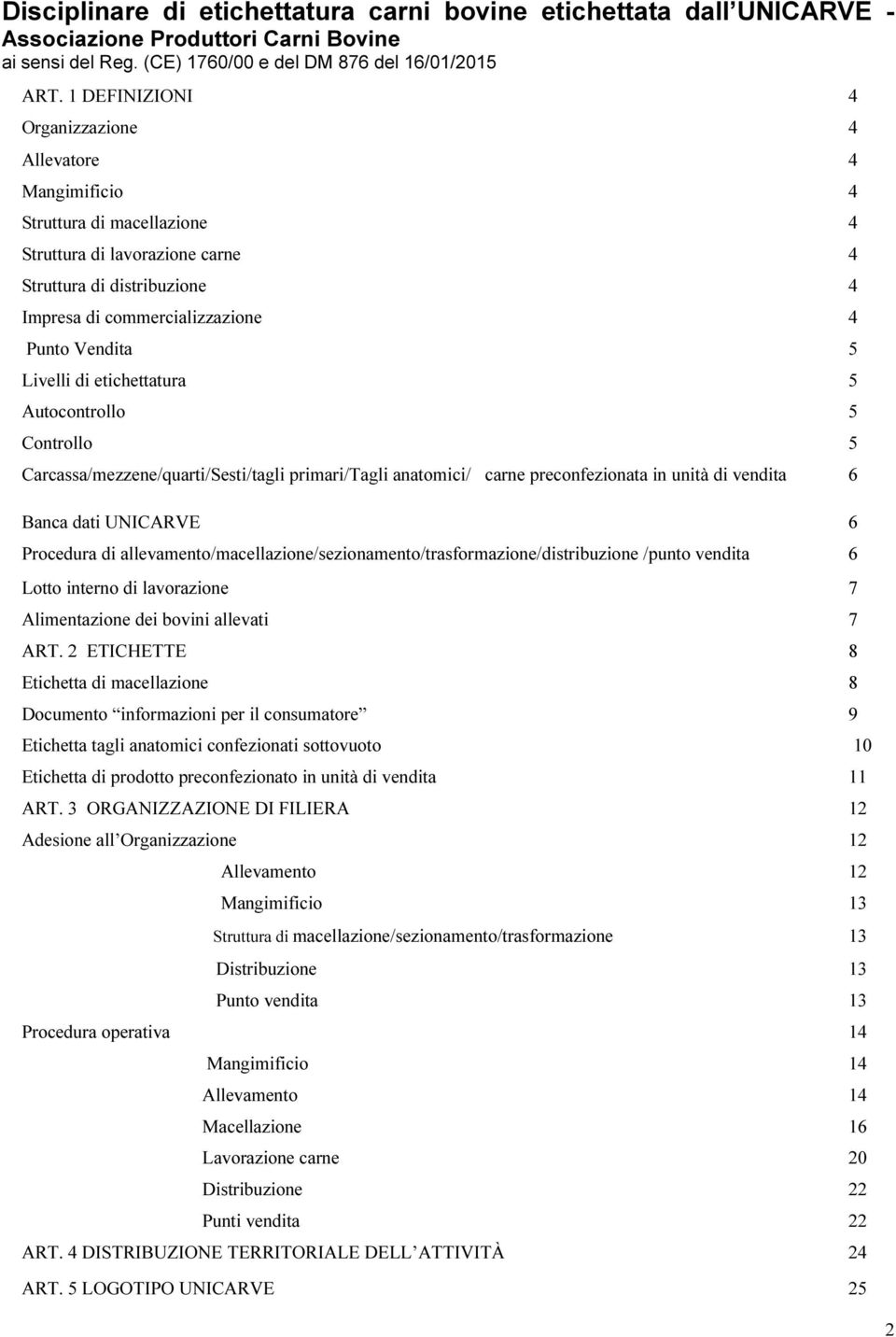 Livelli di etichettatura 5 Autocontrollo 5 Controllo 5 Carcassa/mezzene/quarti/Sesti/tagli primari/tagli anatomici/ carne preconfezionata in unità di vendita 6 Banca dati UNICARVE 6 Procedura di