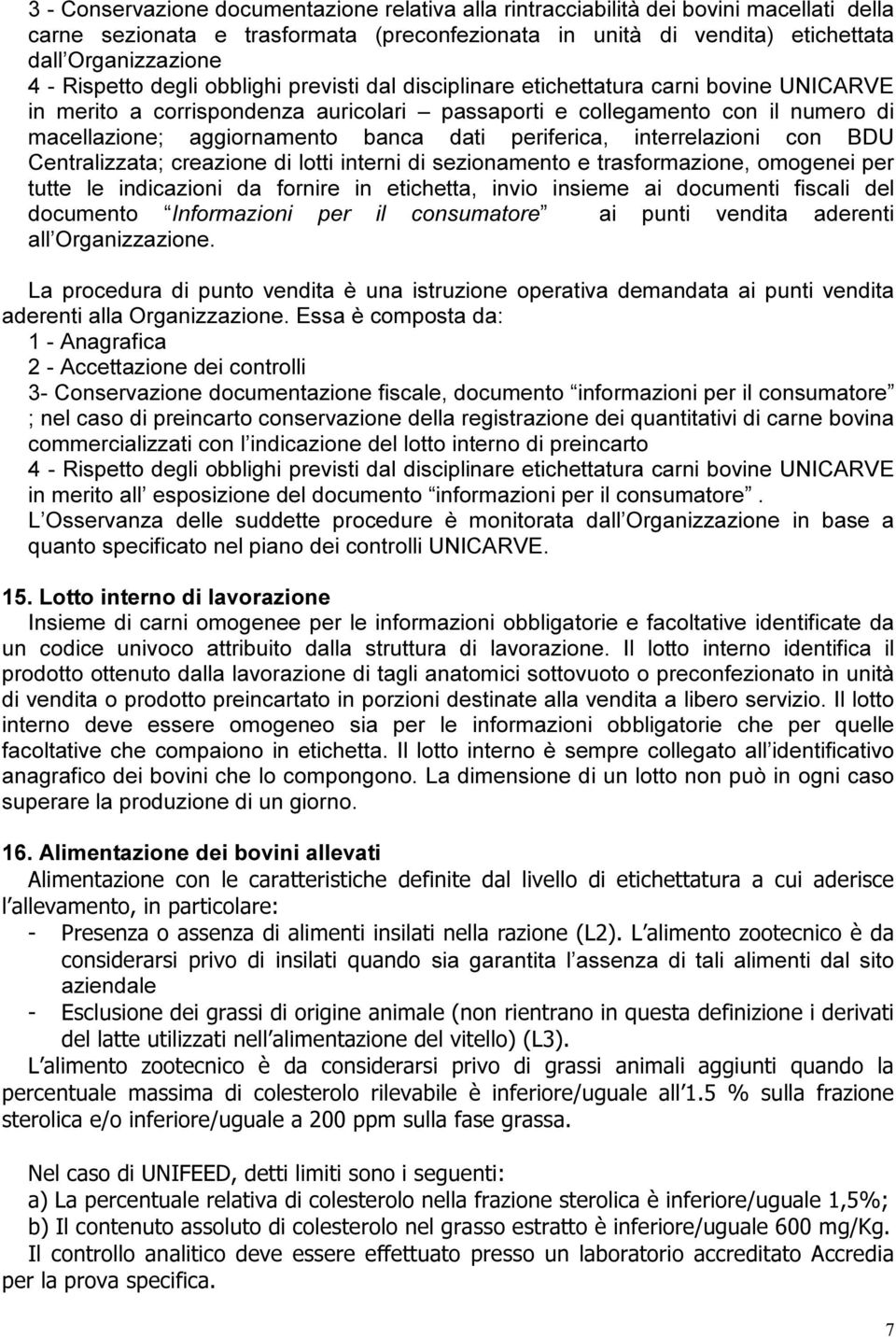 banca dati periferica, interrelazioni con BDU Centralizzata; creazione di lotti interni di sezionamento e trasformazione, omogenei per tutte le indicazioni da fornire in etichetta, invio insieme ai