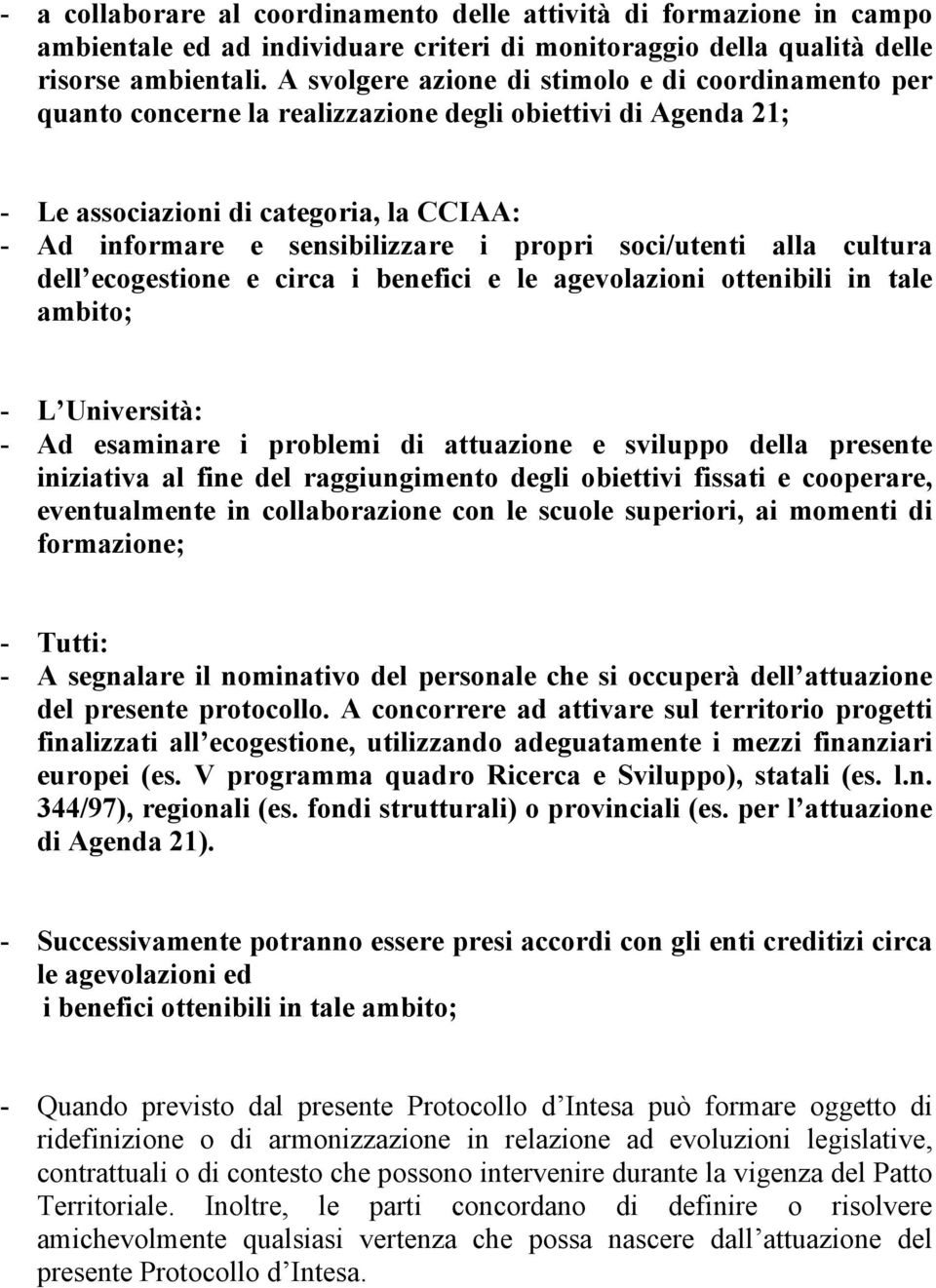 soci/utenti alla cultura dell ecogestione e circa i benefici e le agevolazioni ottenibili in tale ambito; - L Università: - Ad esaminare i problemi di attuazione e sviluppo della presente iniziativa