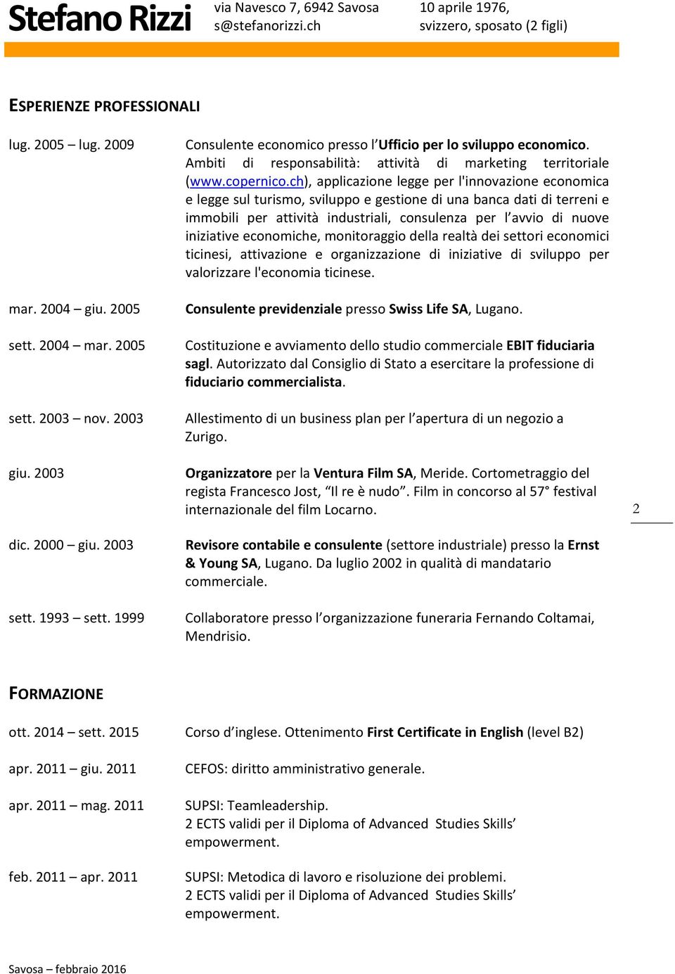 ch), applicazione legge per l'innovazione economica e legge sul turismo, sviluppo e gestione di una banca dati di terreni e immobili per attività industriali, consulenza per l avvio di nuove