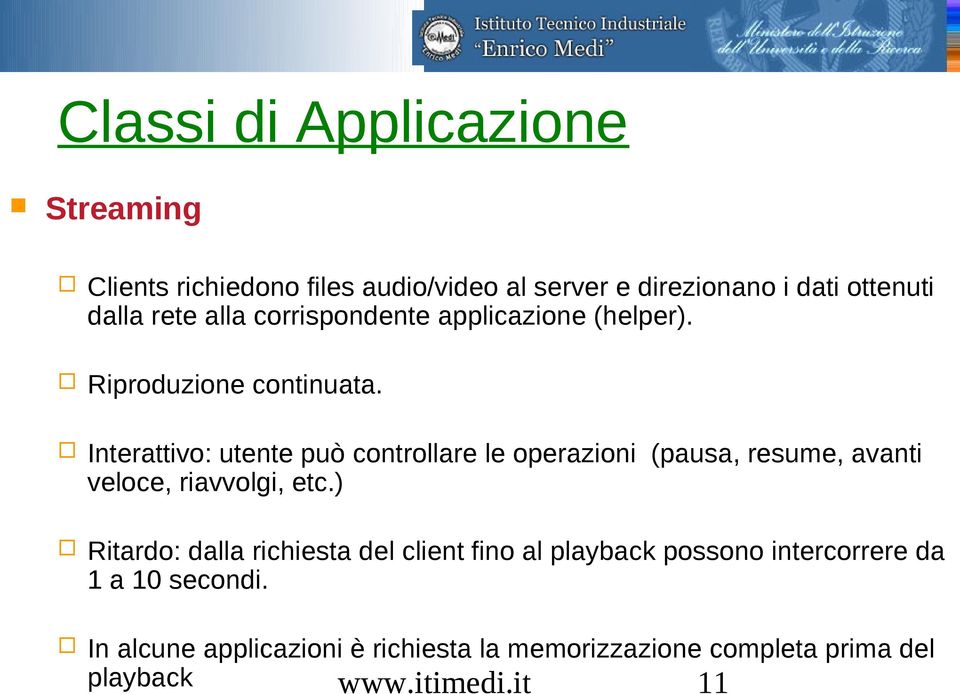 Interattivo: utente può controllare le operazioni (pausa, resume, avanti veloce, riavvolgi, etc.