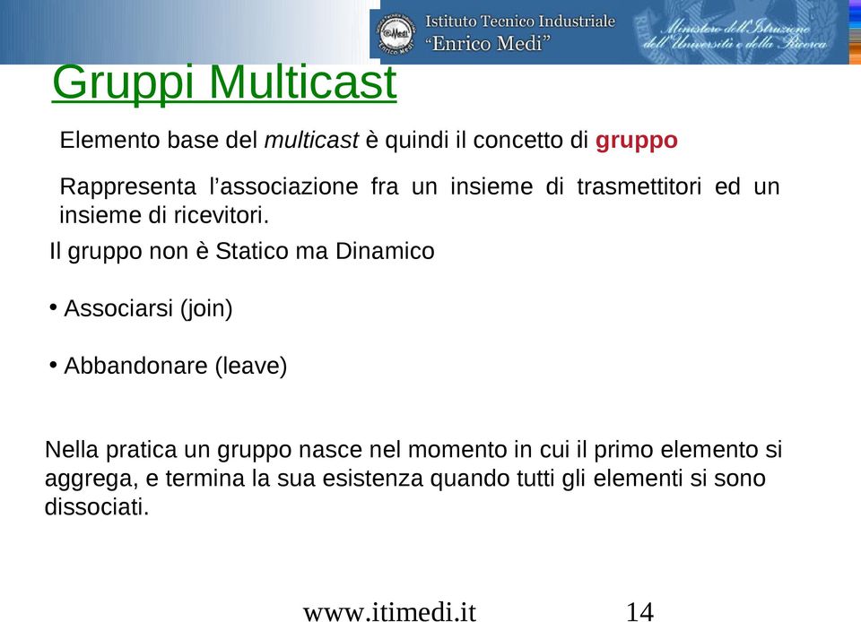 Il gruppo non è Statico ma Dinamico Associarsi (join) Abbandonare (leave) Nella pratica un gruppo