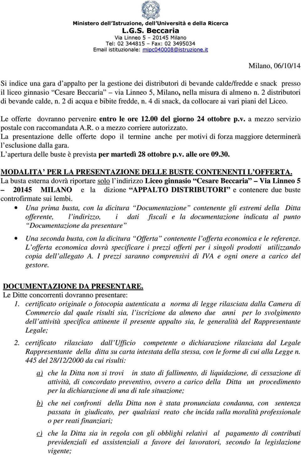 n. 2 distributori di bevande calde, n. 2 di acqua e bibite fredde, n. 4 di snack, da collocare ai vari piani del Liceo. Le offerte dovranno pervenire entro le ore 12.00 del giorno 24 ottobre p.v. a mezzo servizio postale con raccomandata A.