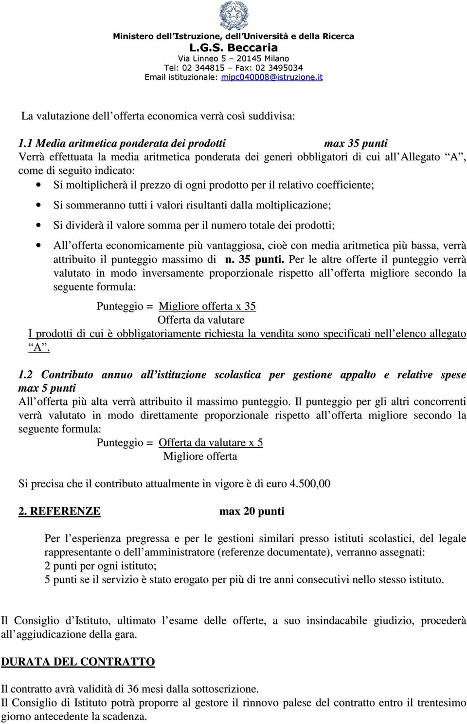 1 Media aritmetica ponderata dei prodotti max 35 punti Verrà effettuata la media aritmetica ponderata dei generi obbligatori di cui all Allegato A, come di seguito indicato: Si moltiplicherà il