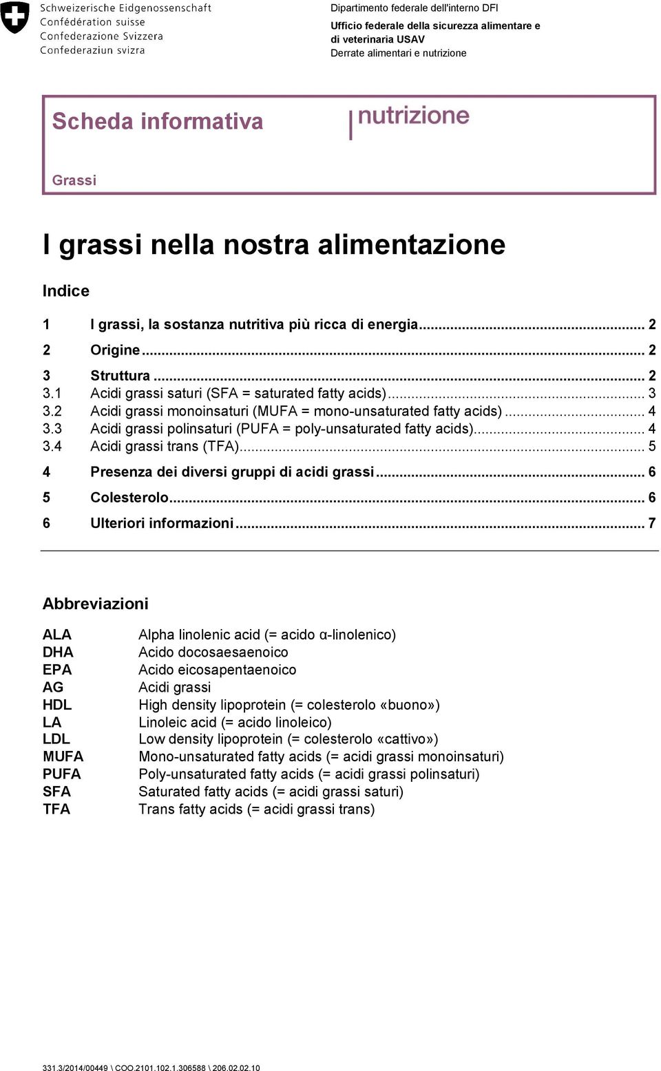 2 Acidi grassi monoinsaturi (MUFA = mono-unsaturated fatty acids)... 4 3.3 Acidi grassi polinsaturi (PUFA = poly-unsaturated fatty acids)... 4 3.4 Acidi grassi trans (TFA).